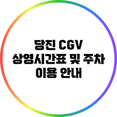 당진 CGV 상영시간표 및 주차 이용 안내