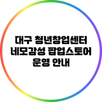 대구 청년창업센터 네모감성 팝업스토어 운영 안내