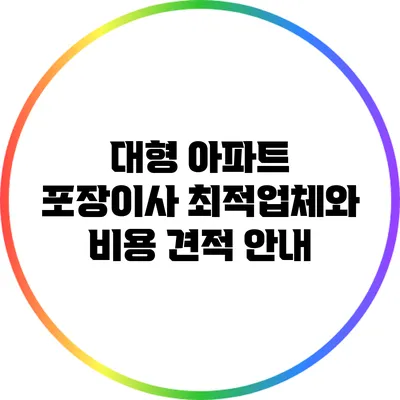 대형 아파트 포장이사 최적업체와 비용 견적 안내