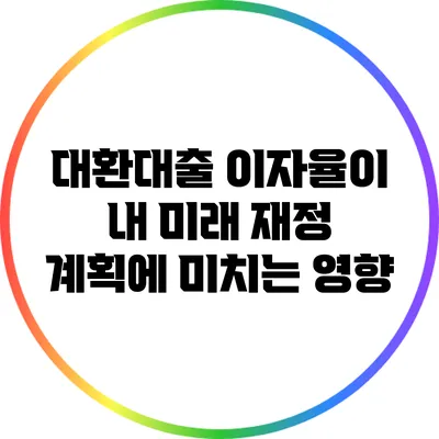 대환대출 이자율이 내 미래 재정 계획에 미치는 영향
