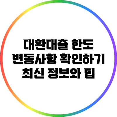대환대출 한도 변동사항 확인하기: 최신 정보와 팁