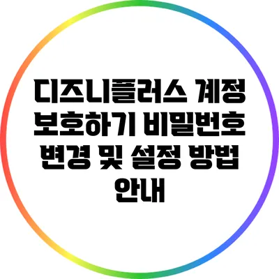 디즈니플러스 계정 보호하기: 비밀번호 변경 및 설정 방법 안내
