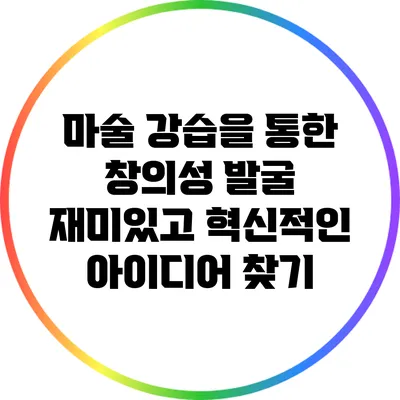 마술 강습을 통한 창의성 발굴: 재미있고 혁신적인 아이디어 찾기