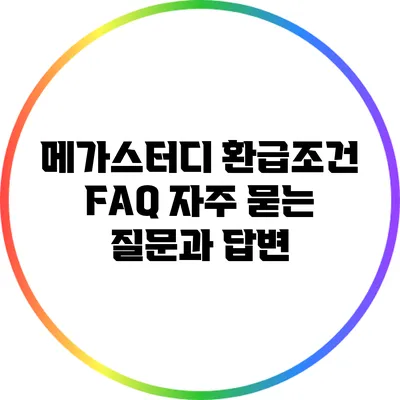 메가스터디 환급조건 FAQ: 자주 묻는 질문과 답변