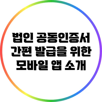 법인 공동인증서 간편 발급을 위한 모바일 앱 소개