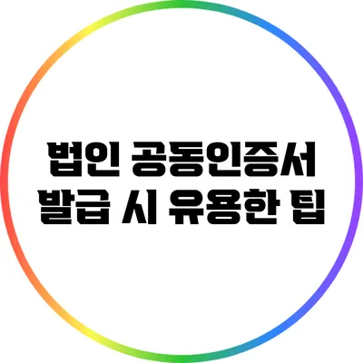 법인 공동인증서 발급 시 유용한 팁