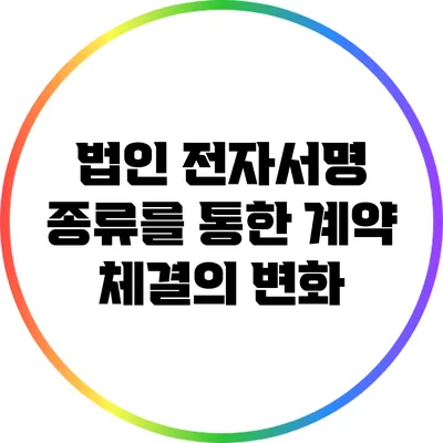법인 전자서명 종류를 통한 계약 체결의 변화