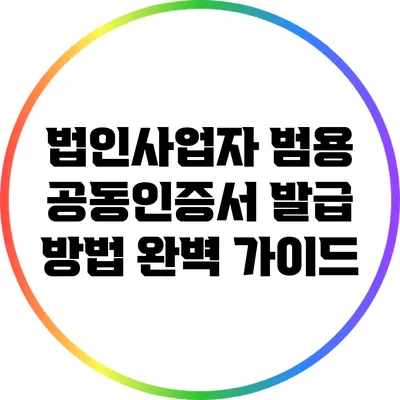 법인사업자 범용 공동인증서 발급 방법 완벽 가이드