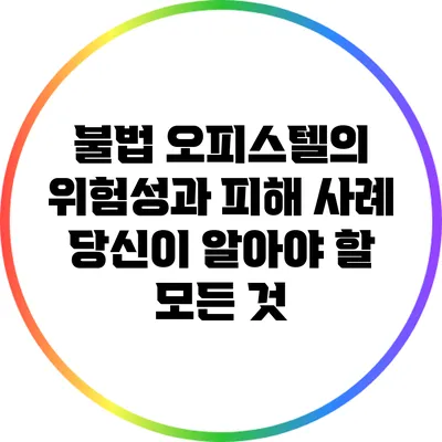 불법 오피스텔의 위험성과 피해 사례: 당신이 알아야 할 모든 것