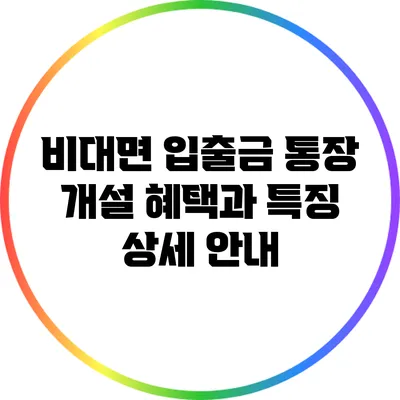 비대면 입출금 통장 개설: 혜택과 특징 상세 안내