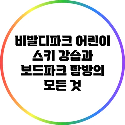 비발디파크 어린이 스키 강습과 보드파크 탐방의 모든 것