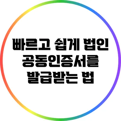 빠르고 쉽게 법인 공동인증서를 발급받는 법