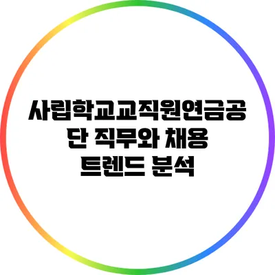 사립학교교직원연금공단 직무와 채용 트렌드 분석