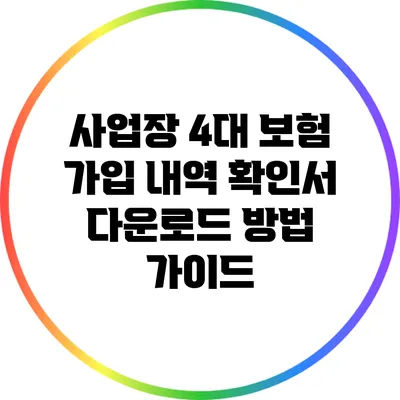 사업장 4대 보험 가입 내역 확인서 다운로드 방법 가이드