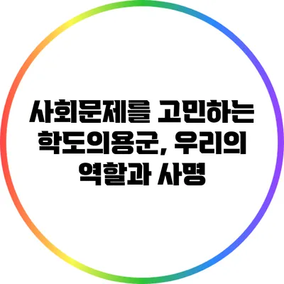 사회문제를 고민하는 학도의용군, 우리의 역할과 사명