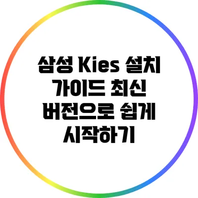 삼성 Kies 설치 가이드: 최신 버전으로 쉽게 시작하기