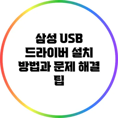 삼성 USB 드라이버 설치 방법과 문제 해결 팁