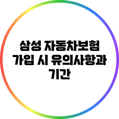 삼성 자동차보험 가입 시 유의사항과 기간