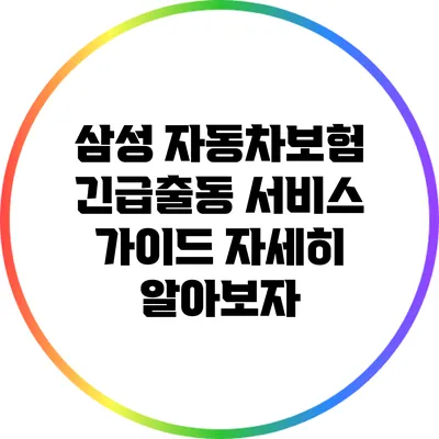 삼성 자동차보험 긴급출동 서비스 가이드: 자세히 알아보자