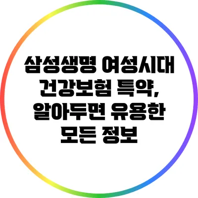 삼성생명 여성시대 건강보험 특약, 알아두면 유용한 모든 정보