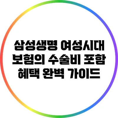 삼성생명 여성시대 보험의 수술비 포함 혜택 완벽 가이드