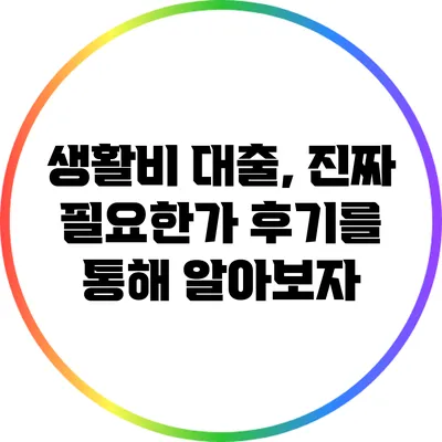 생활비 대출, 진짜 필요한가? 후기를 통해 알아보자