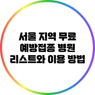 서울 지역 무료 예방접종 병원 리스트와 이용 방법