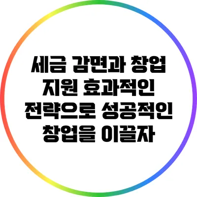 세금 감면과 창업 지원: 효과적인 전략으로 성공적인 창업을 이끌자