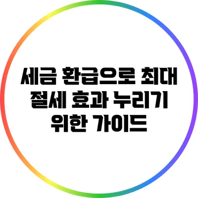 세금 환급으로 최대 절세 효과 누리기 위한 가이드
