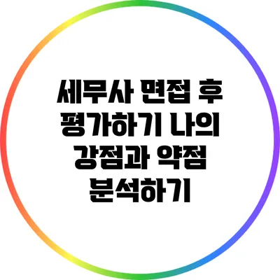 세무사 면접 후 평가하기: 나의 강점과 약점 분석하기