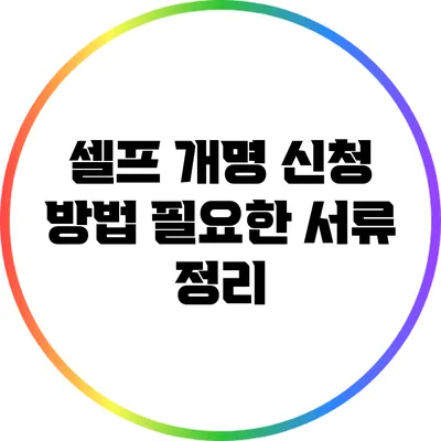 셀프 개명 신청 방법: 필요한 서류 정리