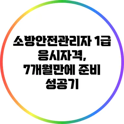 소방안전관리자 1급 응시자격, 7개월만에 준비 성공기