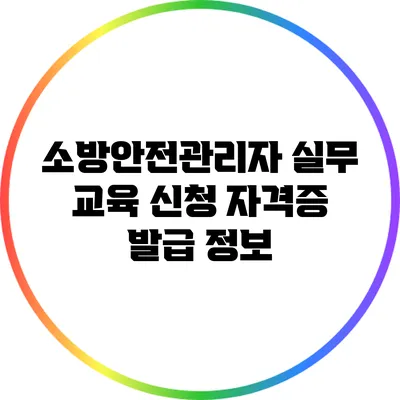 소방안전관리자 실무 교육 신청 자격증 발급 정보