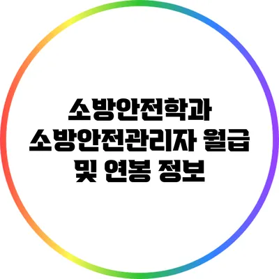 소방안전학과: 소방안전관리자 월급 및 연봉 정보