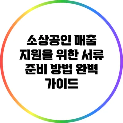 소상공인 매출 지원을 위한 서류 준비 방법 완벽 가이드