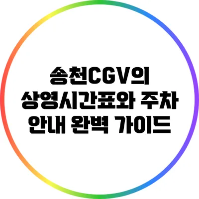 송천CGV의 상영시간표와 주차 안내 완벽 가이드