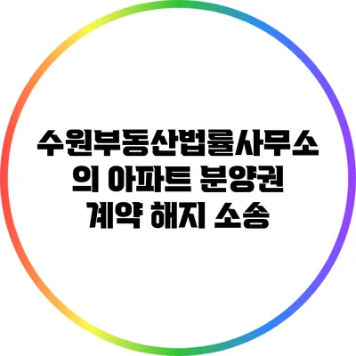 수원부동산법률사무소의 아파트 분양권 계약 해지 소송