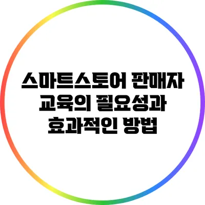 스마트스토어 판매자 교육의 필요성과 효과적인 방법
