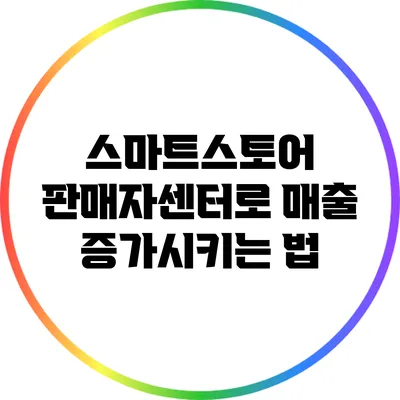 스마트스토어 판매자센터로 매출 증가시키는 법