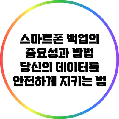 스마트폰 백업의 중요성과 방법: 당신의 데이터를 안전하게 지키는 법