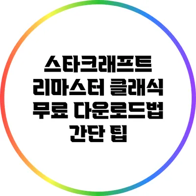 스타크래프트 리마스터 클래식 무료 다운로드법: 간단 팁
