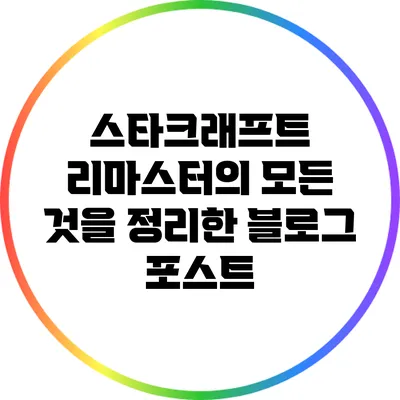 스타크래프트 리마스터의 모든 것을 정리한 블로그 포스트