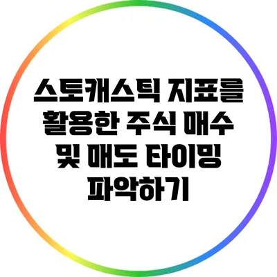 스토캐스틱 지표를 활용한 주식 매수 및 매도 타이밍 파악하기