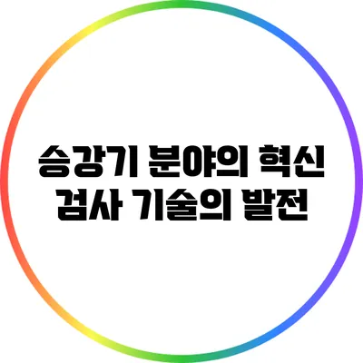 승강기 분야의 혁신: 검사 기술의 발전