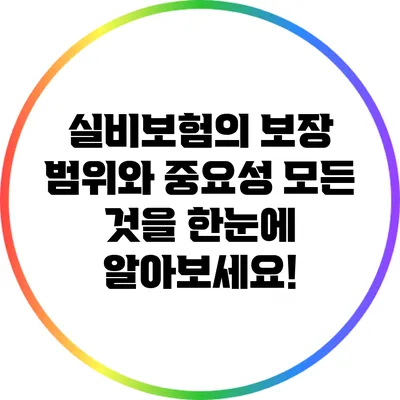 실비보험의 보장 범위와 중요성: 모든 것을 한눈에 알아보세요!
