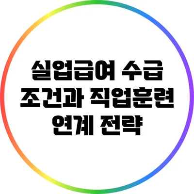 실업급여 수급 조건과 직업훈련 연계 전략