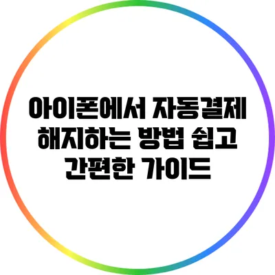 아이폰에서 자동결제 해지하는 방법: 쉽고 간편한 가이드