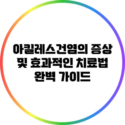 아킬레스건염의 증상 및 효과적인 치료법 완벽 가이드