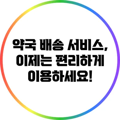 약국 배송 서비스, 이제는 편리하게 이용하세요!