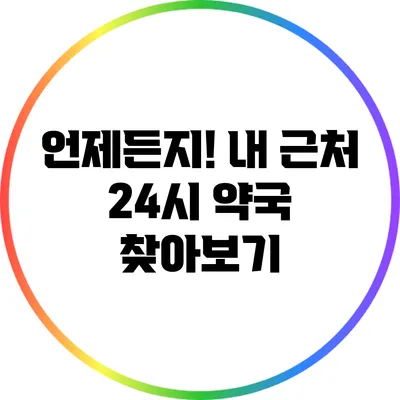 언제든지! 내 근처 24시 약국 찾아보기
